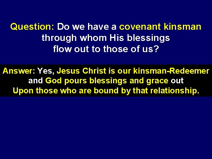 Question: Do we have a covenant kinsman through whom His blessings flow out to