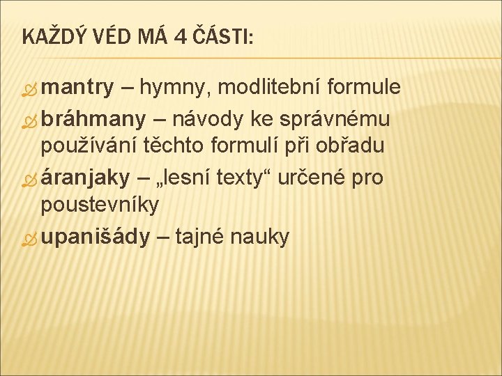 KAŽDÝ VÉD MÁ 4 ČÁSTI: mantry – hymny, modlitební formule bráhmany – návody ke