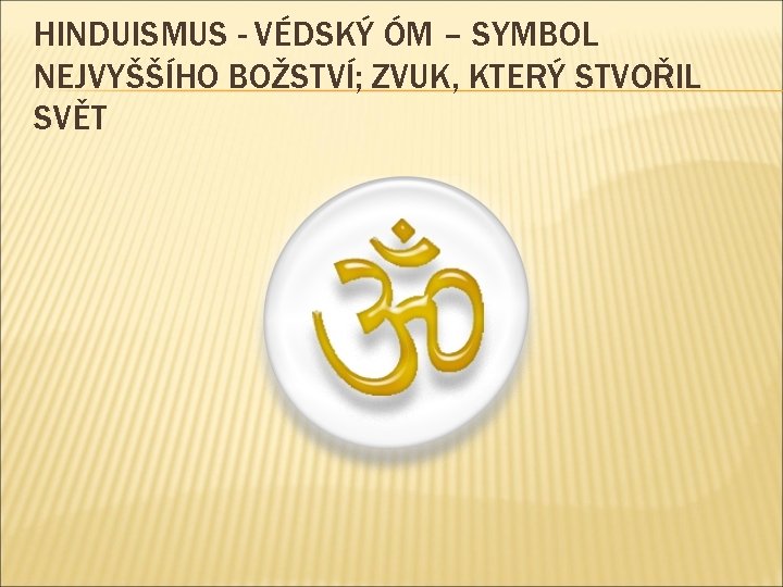 HINDUISMUS - VÉDSKÝ ÓM – SYMBOL NEJVYŠŠÍHO BOŽSTVÍ; ZVUK, KTERÝ STVOŘIL SVĚT 