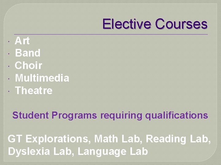 Elective Courses Art Band Choir Multimedia Theatre Student Programs requiring qualifications GT Explorations, Math