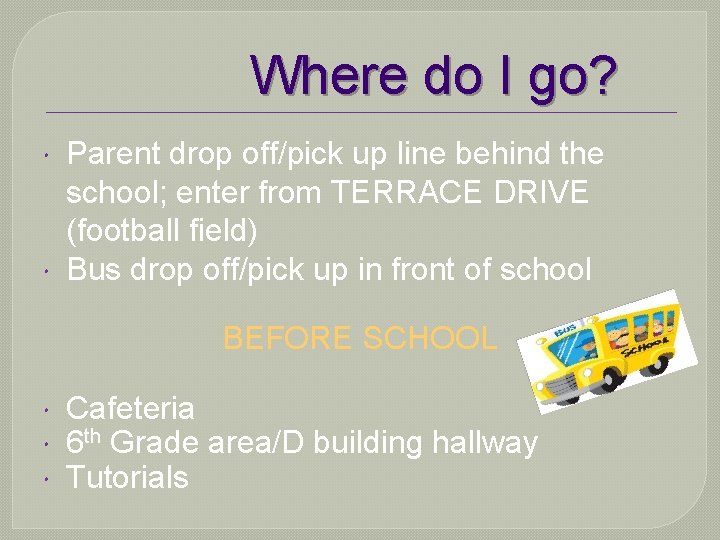 Where do I go? Parent drop off/pick up line behind the school; enter from