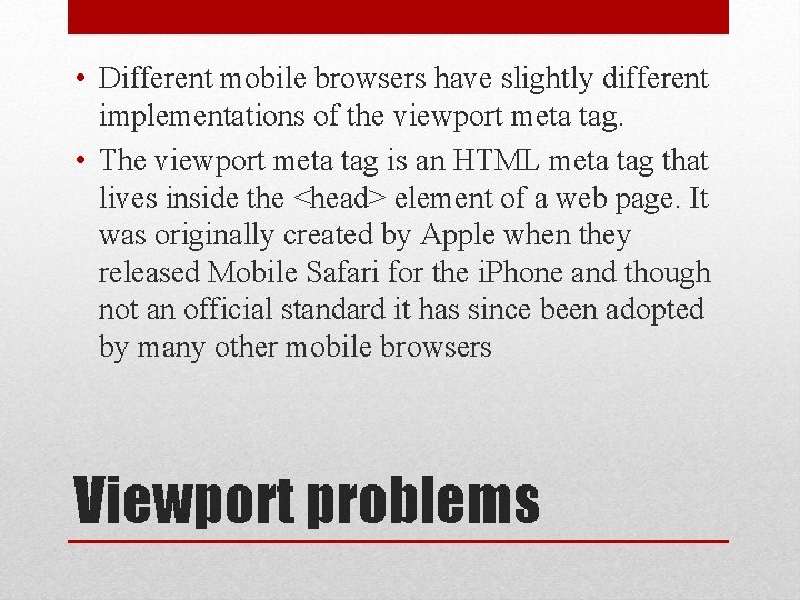  • Different mobile browsers have slightly different implementations of the viewport meta tag.