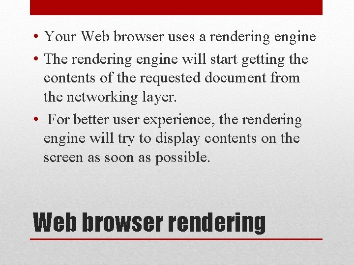  • Your Web browser uses a rendering engine • The rendering engine will