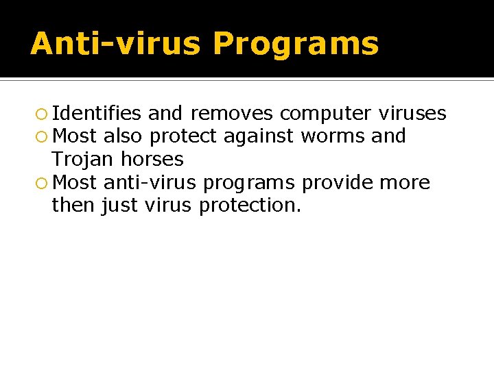 Anti-virus Programs Identifies Most also and removes computer viruses protect against worms and Trojan