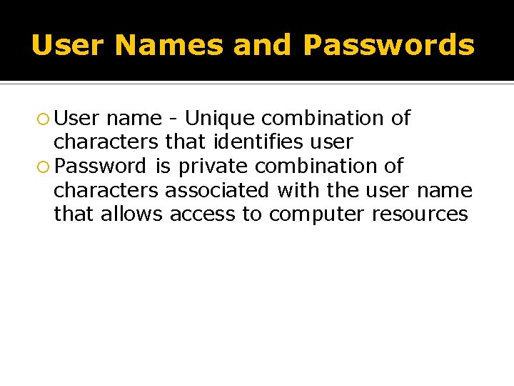 User Names and Passwords User name - Unique combination of characters that identifies user