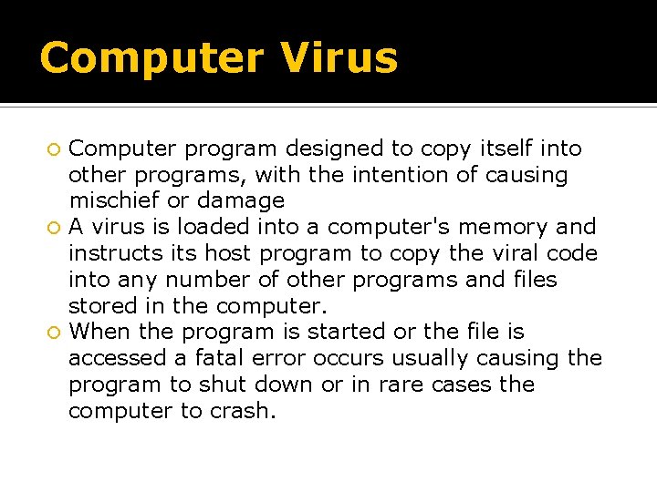Computer Virus Computer program designed to copy itself into other programs, with the intention