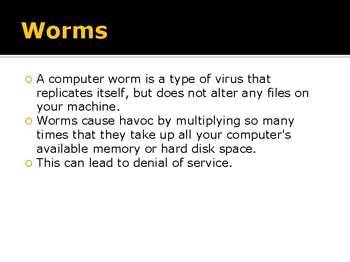 Worms A computer worm is a type of virus that replicates itself, but does