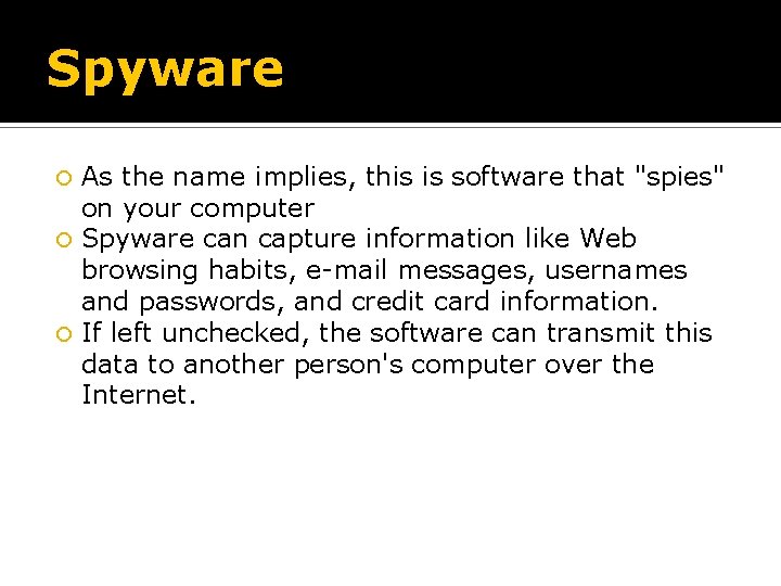Spyware As the name implies, this is software that "spies" on your computer Spyware