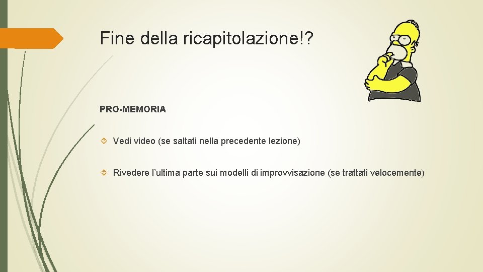 Fine della ricapitolazione!? PRO-MEMORIA Vedi video (se saltati nella precedente lezione) Rivedere l’ultima parte