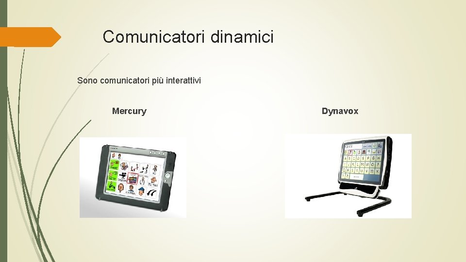 Comunicatori dinamici Sono comunicatori più interattivi Mercury Dynavox 