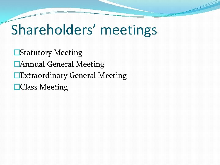 Shareholders’ meetings �Statutory Meeting �Annual General Meeting �Extraordinary General Meeting �Class Meeting 