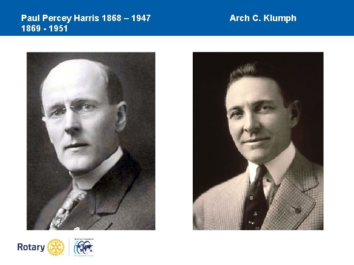 Paul Percey Harris 1868 – 1947 1869 - 1951 Arch C. Klumph 