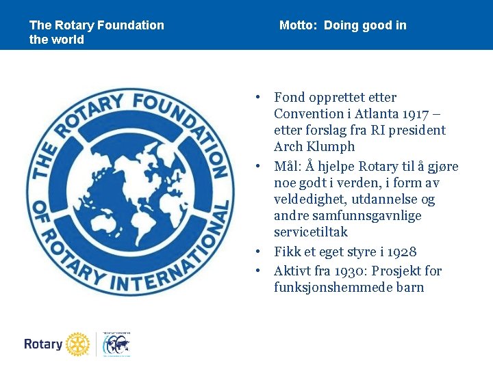 The Rotary Foundation the world Motto: Doing good in • Fond opprettet etter Convention