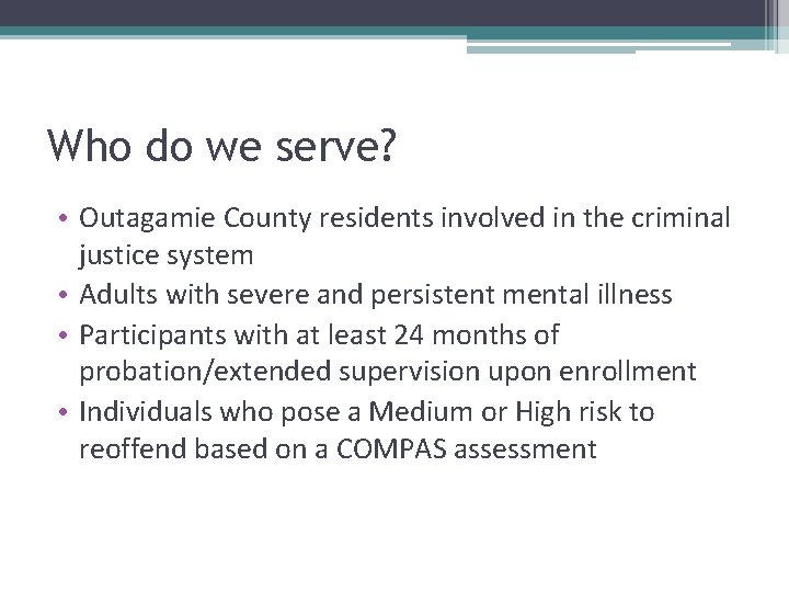Who do we serve? • Outagamie County residents involved in the criminal justice system