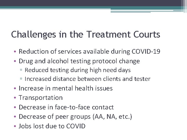 Challenges in the Treatment Courts • Reduction of services available during COVID-19 • Drug