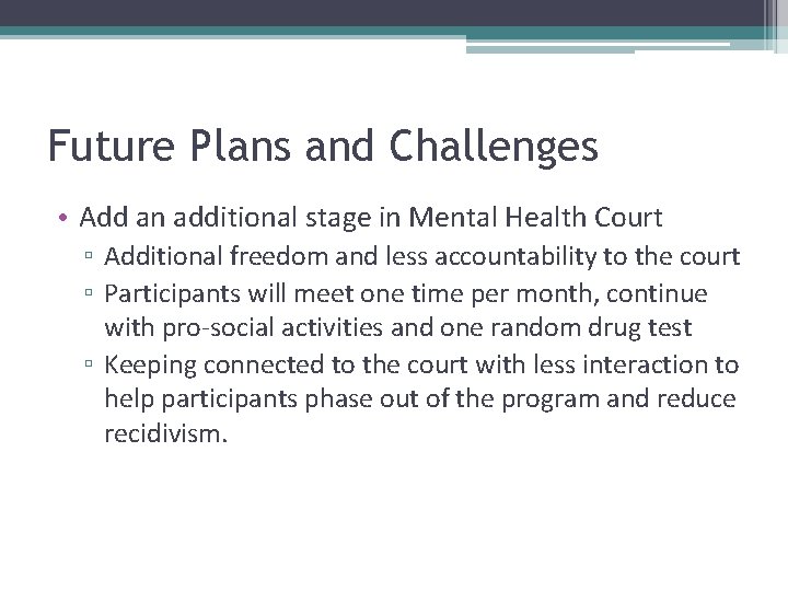 Future Plans and Challenges • Add an additional stage in Mental Health Court ▫