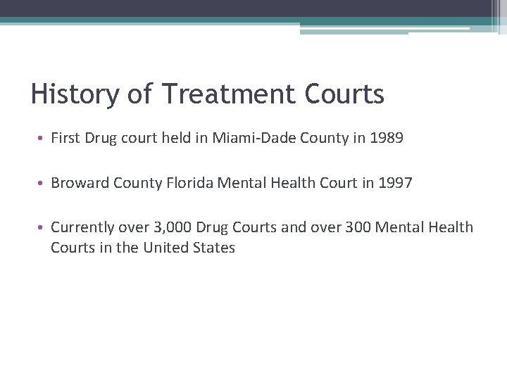 History of Treatment Courts • First Drug court held in Miami-Dade County in 1989