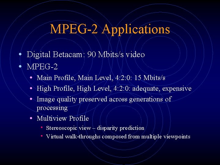 MPEG-2 Applications • Digital Betacam: 90 Mbits/s video • MPEG-2 • Main Profile, Main MPEG-2 Applications • Digital Betacam: 90 Mbits/s video • MPEG-2 • Main Profile, Main