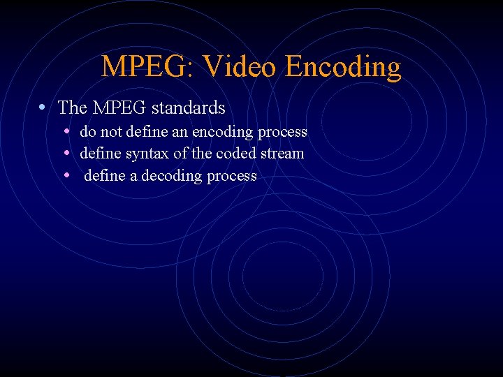 MPEG: Video Encoding • The MPEG standards • do not define an encoding process MPEG: Video Encoding • The MPEG standards • do not define an encoding process