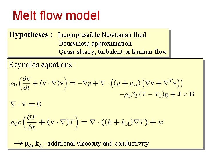 Melt flow model Hypotheses : Incompressible Newtonian fluid Boussinesq approximation Quasi-steady, turbulent or laminar