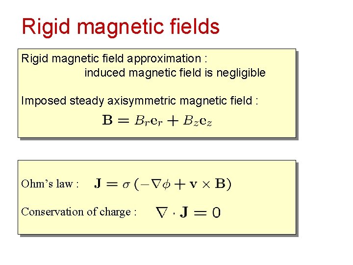 Rigid magnetic fields Rigid magnetic field approximation : induced magnetic field is negligible Imposed