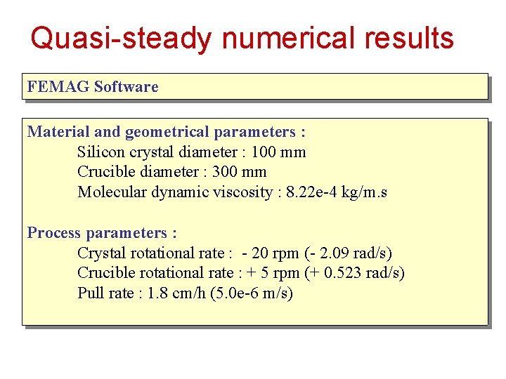 Quasi-steady numerical results FEMAG Software Material and geometrical parameters : Silicon crystal diameter :