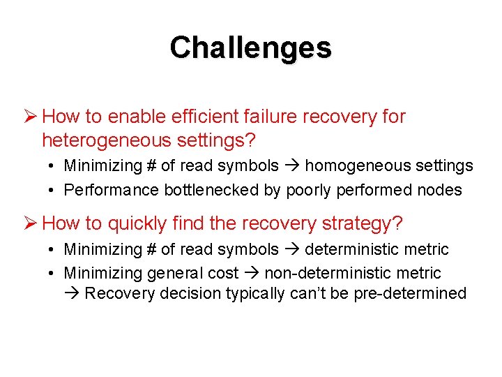 Challenges Ø How to enable efficient failure recovery for heterogeneous settings? • Minimizing #