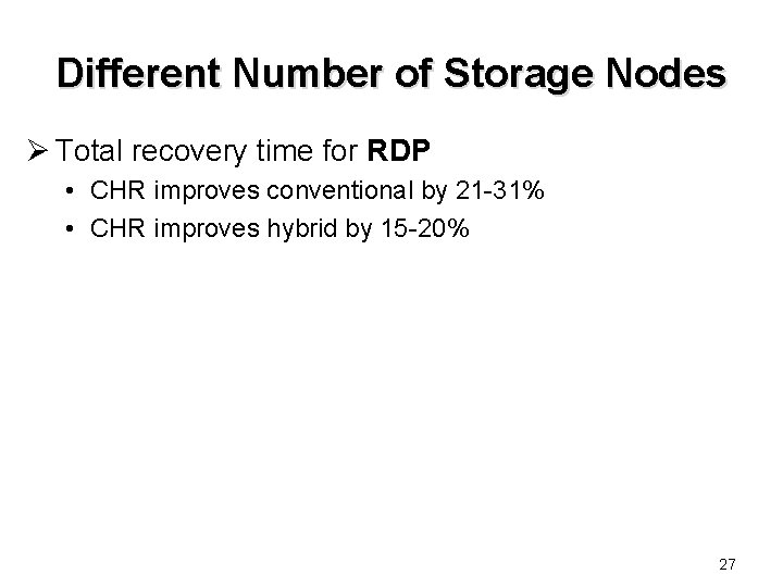 Different Number of Storage Nodes Ø Total recovery time for RDP • CHR improves
