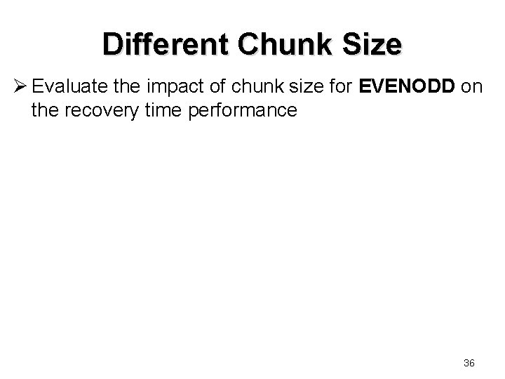 Different Chunk Size Ø Evaluate the impact of chunk size for EVENODD on the