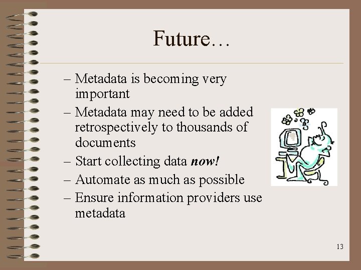 Future… – Metadata is becoming very important – Metadata may need to be added