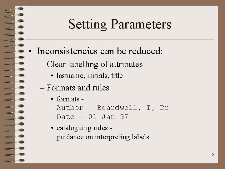 Setting Parameters • Inconsistencies can be reduced: – Clear labelling of attributes • lastname,