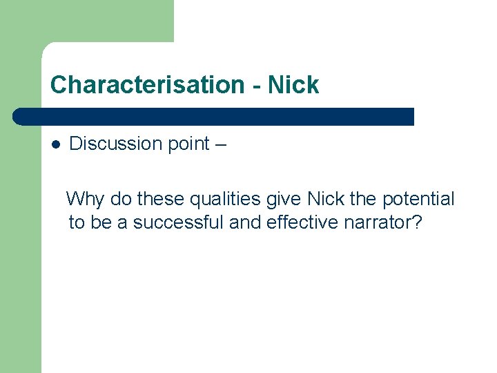 Characterisation - Nick l Discussion point – Why do these qualities give Nick the