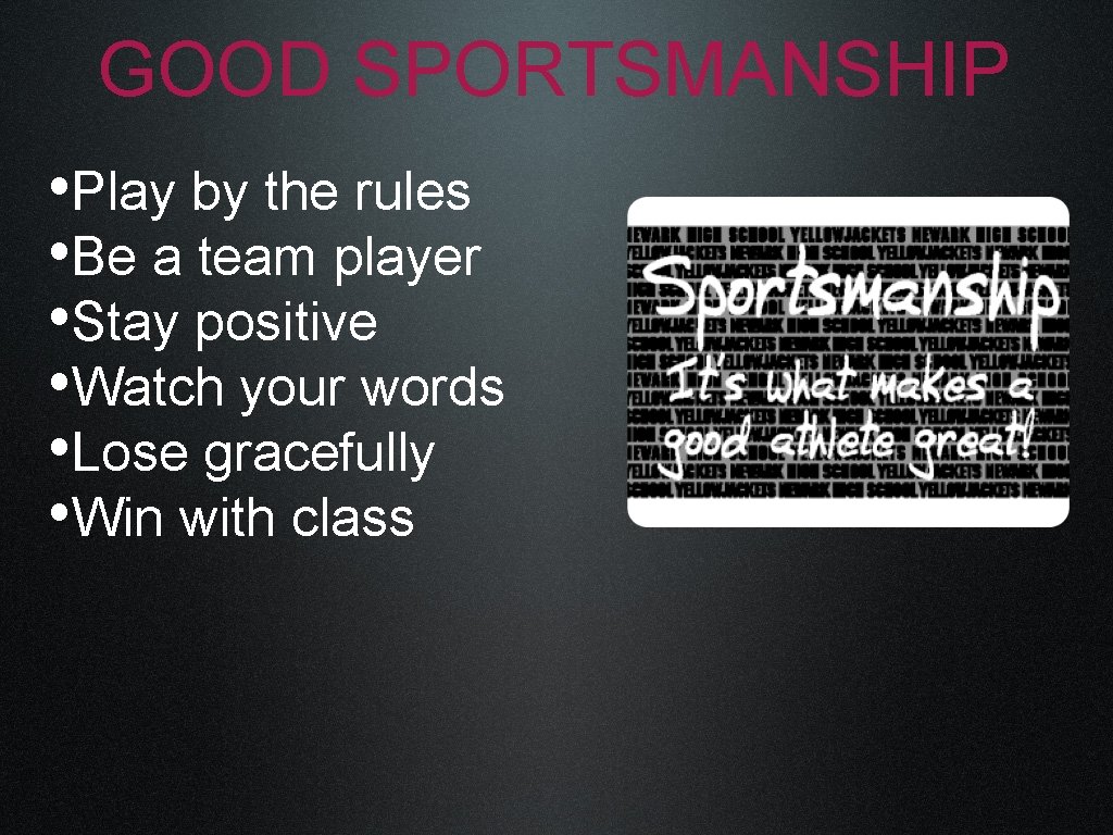 GOOD SPORTSMANSHIP • Play by the rules • Be a team player • Stay
