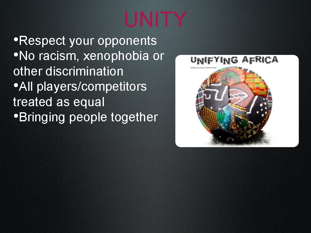 UNITY • Respect your opponents • No racism, xenophobia or other discrimination • All