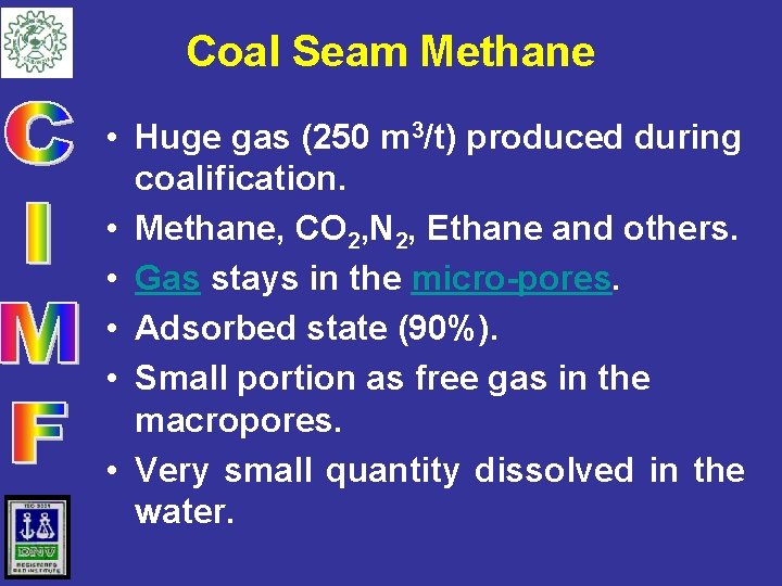 Coal Seam Methane • Huge gas (250 m 3/t) produced during coalification. • Methane,