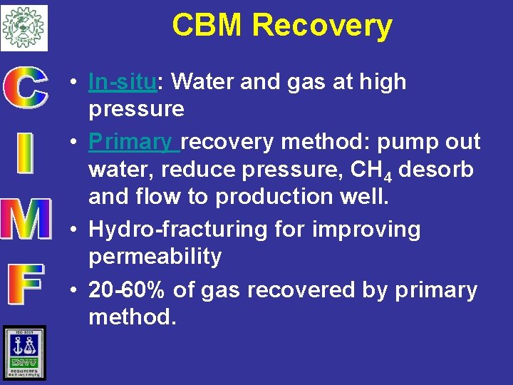 CBM Recovery • In-situ: Water and gas at high pressure • Primary recovery method: