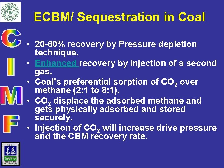 ECBM/ Sequestration in Coal • 20 -60% recovery by Pressure depletion technique. • Enhanced