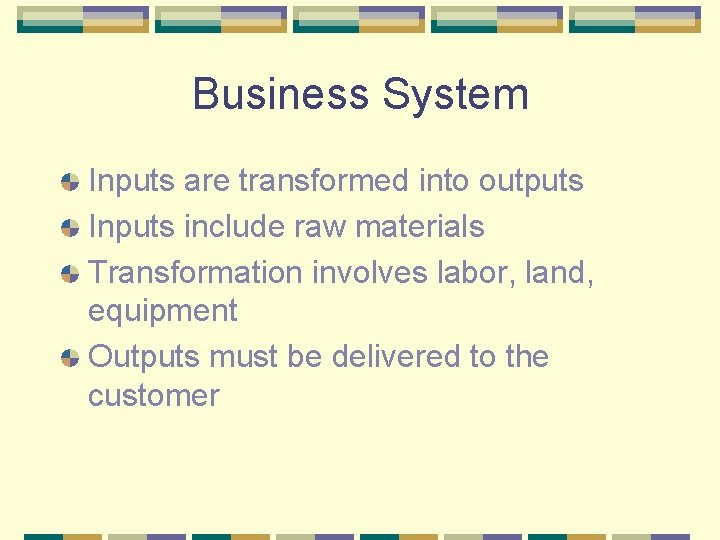 Business System Inputs are transformed into outputs Inputs include raw materials Transformation involves labor,