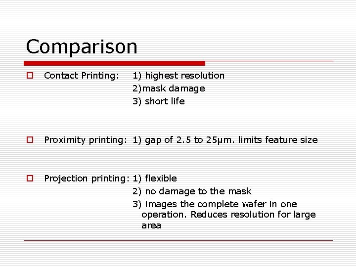 Comparison o Contact Printing: 1) highest resolution 2)mask damage 3) short life o Proximity