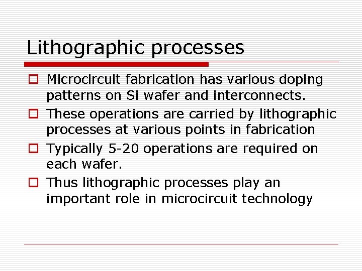 Lithographic processes o Microcircuit fabrication has various doping patterns on Si wafer and interconnects.