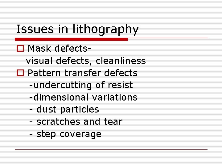 Issues in lithography o Mask defectsvisual defects, cleanliness o Pattern transfer defects -undercutting of