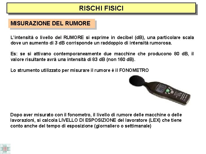 RISCHI FISICI MISURAZIONE DEL RUMORE L’intensità o livello del RUMORE si esprime in decibel