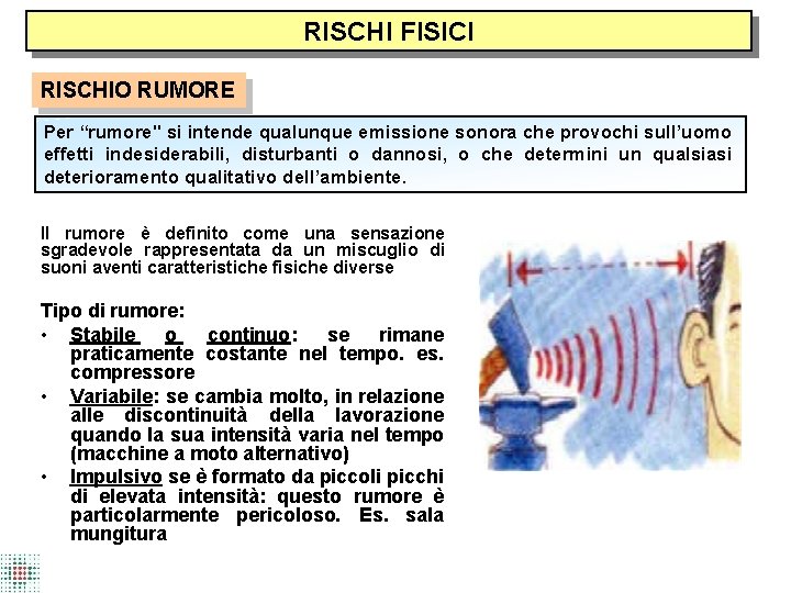 RISCHI FISICI RISCHIO RUMORE Per “rumore" si intende qualunque emissione sonora che provochi sull’uomo