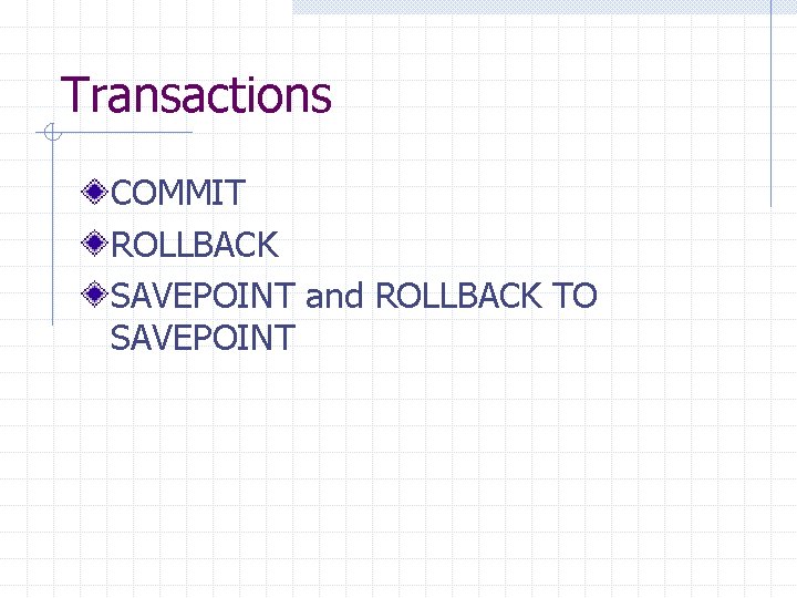 Transactions COMMIT ROLLBACK SAVEPOINT and ROLLBACK TO SAVEPOINT Transactions COMMIT ROLLBACK SAVEPOINT and ROLLBACK TO SAVEPOINT