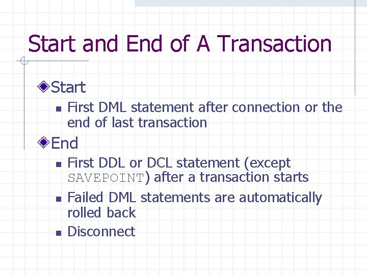 Start and End of A Transaction Start n First DML statement after connection or Start and End of A Transaction Start n First DML statement after connection or