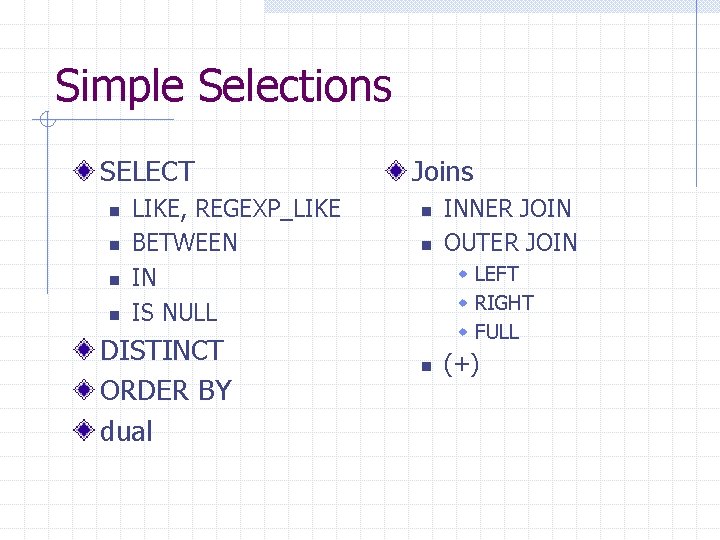 Simple Selections SELECT n n LIKE, REGEXP_LIKE BETWEEN IN IS NULL DISTINCT ORDER BY Simple Selections SELECT n n LIKE, REGEXP_LIKE BETWEEN IN IS NULL DISTINCT ORDER BY