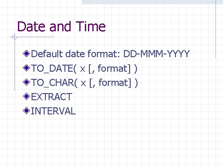 Date and Time Default date format: DD-MMM-YYYY TO_DATE( x [, format] ) TO_CHAR( x
