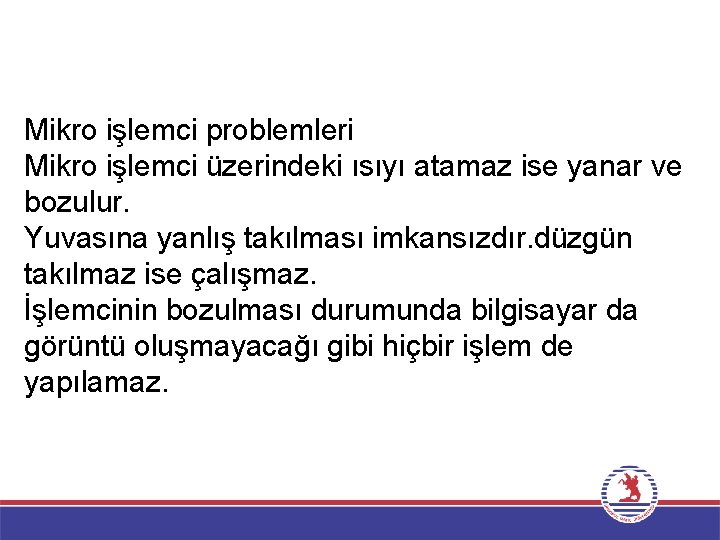 Mikro işlemci problemleri Mikro işlemci üzerindeki ısıyı atamaz ise yanar ve bozulur. Yuvasına yanlış