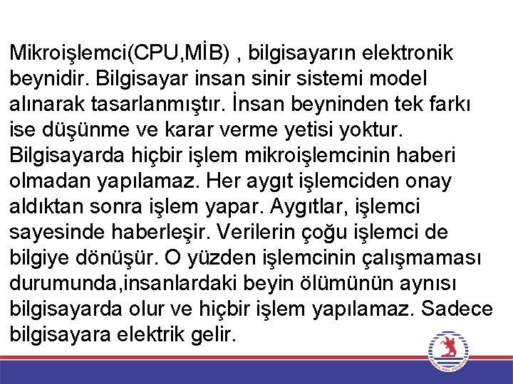 Mikroişlemci(CPU, MİB) , bilgisayarın elektronik beynidir. Bilgisayar insan sinir sistemi model alınarak tasarlanmıştır. İnsan