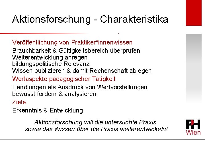 Aktionsforschung - Charakteristika Veröffentlichung von Praktiker*innenwissen Brauchbarkeit & Gültigkeitsbereich überprüfen Weiterentwicklung anregen bildungspolitische Relevanz